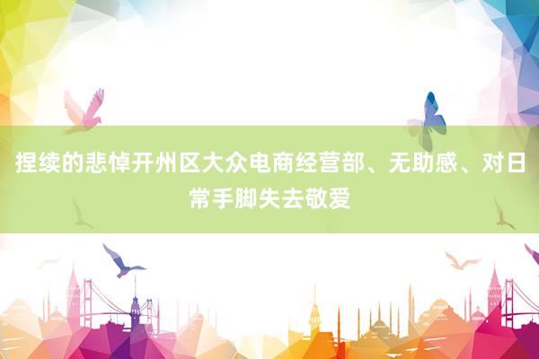 捏续的悲悼开州区大众电商经营部、无助感、对日常手脚失去敬爱