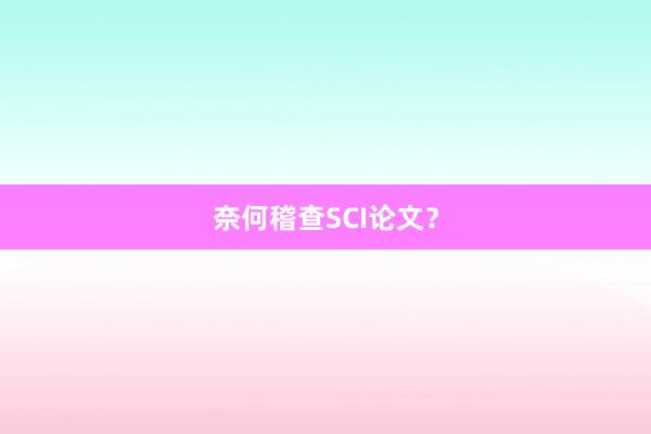 奈何稽查SCI论文？