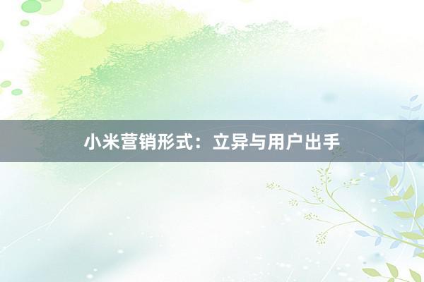 小米营销形式：立异与用户出手